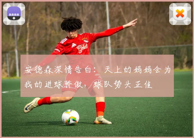 安德森深情告白：天上的妈妈会为我的进球骄傲，球队势头正佳