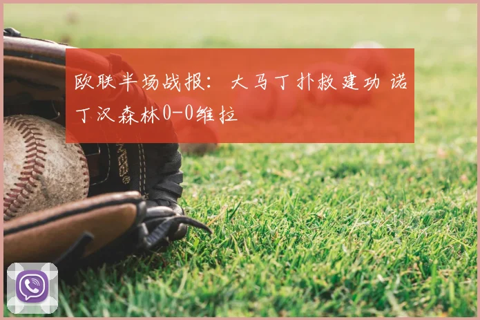 欧联半场战报:大马丁扑救建功 诺丁汉森林0-0维拉